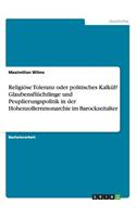 Religiöse Toleranz oder politisches Kalkül? Glaubensflüchtlinge und Peuplierungspolitik in der Hohenzollernmonarchie im Barockzeitalter