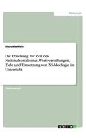 Die Erziehung zur Zeit des Nationalsozialismus. Wertvorstellungen, Ziele und Umsetzung von NS-Ideologie im Unterricht: (German)