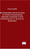 Papstwahlen und die mit ihnen im nächsten Zusammenhang stehenden Ceremonien in ihrer Entwicklung vom 11. bis zum 14. Jahrhundert