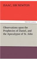 Observations Upon the Prophecies of Daniel, and the Apocalypse of St. John