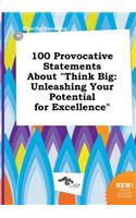 100 Provocative Statements about Think Big