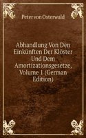 Abhandlung Von Den Einkunften Der Kloster Und Dem Amortizationsgesetze, Volume 1 (German Edition)