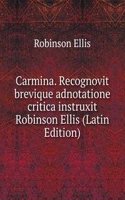 Carmina. Recognovit brevique adnotatione critica instruxit Robinson Ellis (Latin Edition)