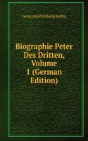 Biographie Peter Des Dritten, Volume 1 (German Edition)