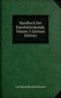 Handbuch Der Eisenhuttenkunde, Volume 5 (German Edition)