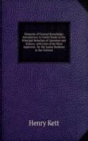 Elements of General Knowledge: Introductory to Useful Books in the Principal Branches of Literature and Science