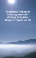 Experience with trade union agreements--clothing industries. Research report, no. 38