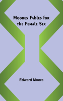 Moores Fables for the Female Sex