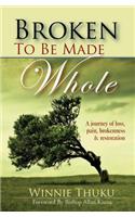 Broken to be Made Whole: A journey of loss, pain, brokenness & restoration