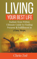 Living Your Best Life: Radiate From Within with Purpose & Fulfillment in 3 Easy Steps