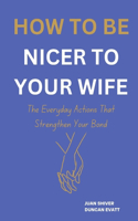 How to Be Nicer to Your Wife