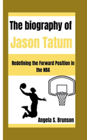 The biography of Jason Tatum: Redefining the Forward Position in the NBA