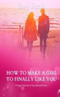 How to Make a Girl to Finally Like You