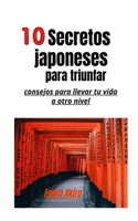 Diez Secretos Japoneses Para Triunfar: ¡Consejos Para Llevar Tu Vida A Otro Nivel!
