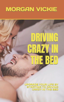 Driving Crazy in the Bed: Upgrade Your Life by Starting to Driving Crazy in the Bed