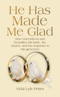 He Has Made Me Glad: How God selects and beautifies His bride, the church, and her response to His great love