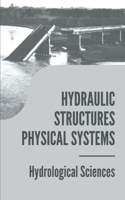 Hydraulic Structures Physical Systems: Hydrological Sciences: Hydraulic Structures