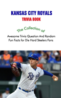 Kansas City Royals Trivia Book: The Collection of Awesome Trivia Question And Random Fun Facts for Die-Hard Steelers Fans