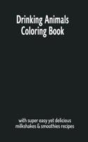 Drinking Animals Coloring Book: with Super Easy Yet Delicious Milkshakes & Smoothies Recipes: A Recipe Coloring Cookbook For Adults, Teens, Tweens & Parents: Summer Family Fun