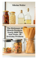 The Dictionary Of Miracle Products Nearly 1000 Tips And Tricks, 30 Everyday Products