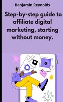 step-by-step guide to affiliate digital marketing, starting without money.