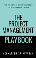 The Project Management Playbook: A Comprehensive Guide to Mastering Your Role as a Project Manager and Beyond