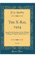 The X-Ray, 1924, Vol. 10: Issued by the Students of the Medical College of Virginia, Richmond, Va (Classic Reprint)
