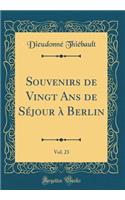 Souvenirs de Vingt Ans de Séjour à Berlin, Vol. 23 (Classic Reprint)