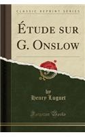 Ã?tude Sur G. Onslow (Classic Reprint)