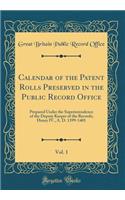 Calendar of the Patent Rolls Preserved in the Public Record Office, Vol. 1: Prepared Under the Superintendence of the Deputy Keeper of the Records; Henry IV., A. D. 1399-1401 (Classic Reprint)
