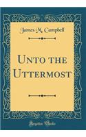 Unto the Uttermost (Classic Reprint)