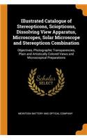 Illustrated Catalogue of Stereopticons, Sciopticons, Dissolving View Apparatus, Microscopes, Solar Microscope and Stereopticon Combination: Objectives, Photographic Transparencies, Plain and Artistically Colored Views and Microscopical Preparations