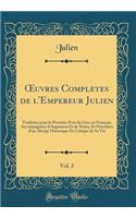 ?uvres Completes de l'Empereur Julien, Vol. 2: Traduites pour la Première Fois du Grec en Français, Accompagnées d'Argumens Et de Notes, Et Précédées d'un Abrégé Historique Et Critique de Sa Vie (Classic Reprint)