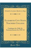 Elizabeth City State Teachers College: Catalogue for 1940-41, Announcements for 1941-42 (Classic Reprint)