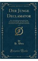 Der Junge Declamator, Vol. 2: Eine Sammlung Poetischer Und Prosaischer Stücke Aus Der Neuern Deutschen Und Englischen Literatur (Classic Reprint)