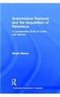 Grammatical Features and the Acquisition of Reference: A Comparative Study of Dutch and Spanish(Outstanding Dissertations in Linguistics)