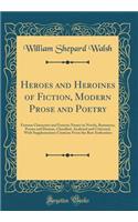 Heroes and Heroines of Fiction, Modern Prose and Poetry: Famous Characters and Famous Names in Novels, Romances, Poems and Dramas, Classified, Analyzed and Criticised, with Supplementary Citations from the Best Authorities (Classic Reprint): Famous Characters and Famous Names in Novels, Romances, Poems and Dramas, Classified, Analyzed and Criticised, with Supplementary Citations from the