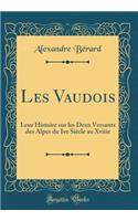 Les Vaudois: Leur Histoire Sur Les Deux Versants Des Alpes Du Ive Siï¿½cle Au Xviiie (Classic Reprint)