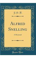 Alfred Snelling: A Memorial (Classic Reprint)