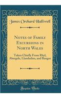 Notes of Family Excursions in North Wales: Taken Chiefly From Rhyl, Abergele, Llandudno, and Bangor (Classic Reprint)