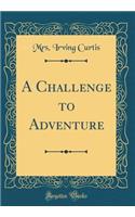 A Challenge to Adventure (Classic Reprint)