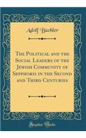 The Political and the Social Leaders of the Jewish Community of Sepphoris in the Second and Third Centuries (Classic Reprint)