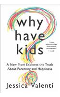 Why Have Kids?: A New Mom Explores the Truth about Parenting and Happiness