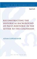 Reconstructing the Historical Background of Paul's Rhetoric in the Letter to the Colossians