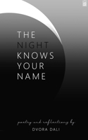 Night Knows Your Name: Poetry and Reflections by Dvora Dali