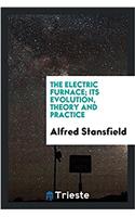 The electric furnace; its evolution, theory and practice