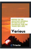 Report of the Adjutant General of the State of Michigan, for the Years 1891-1892