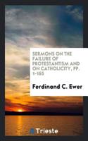 Sermons on the Failure of Protestantism and on Catholicity, Pp. 1-165