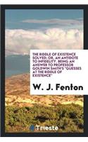 The Riddle of Existence Solved; Or, an Antidote to Infidelity, Being an Answer to Professor Goldwin Smith's Guesses at the Riddle of Existence