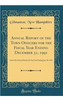 Annual Report of the Town Officers for the Fiscal Year Ending December 31, 1991: And of the School District for the Year Ending June 30, 1991 (Classic Reprint)